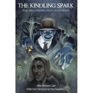 The Kindling Spark: Early Tales of Mystery, Horror, and Adventure by John Dickson Carr