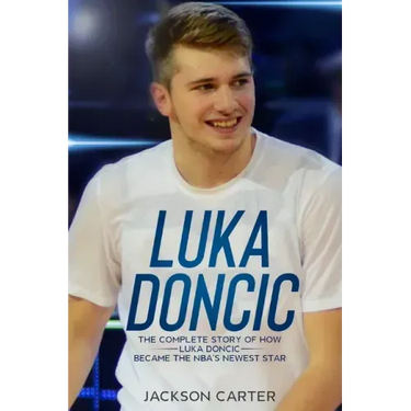 Luka Doncic: The Complete Story of How Luka Doncic Became the NBA's Newest Star