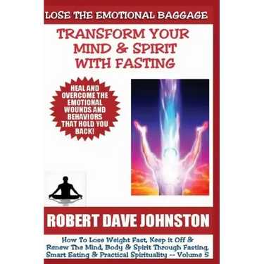 Lose The Emotional Baggage: Transform Your Mind & Spirit With Fasting