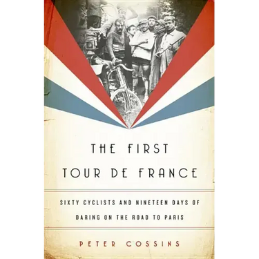The First Tour de France: Sixty Cyclists and Nineteen Days of Daring on the Road to Paris