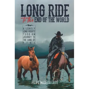 Long Ride to the End of the World: A Lonely Long Rider's 7,500 km Journey to the Land of Fire