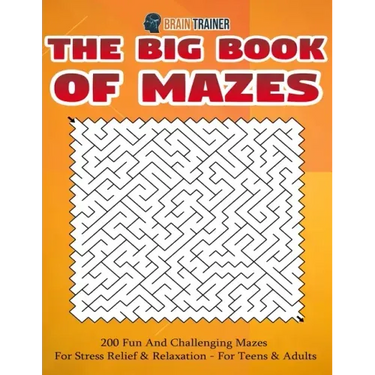 The Big Book Of Mazes 200 Fun And Challenging Mazes For Stress Relief & Relaxation - For Teens & Adults