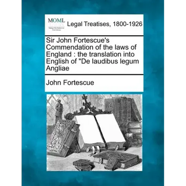 Sir John Fortescue's Commendation of the Laws of England: The Translation Into English of de Laudibus Legum Angliae