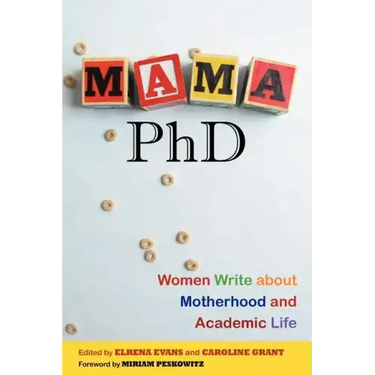 Mama, PhD: Women Write about Motherhood and Academic Life