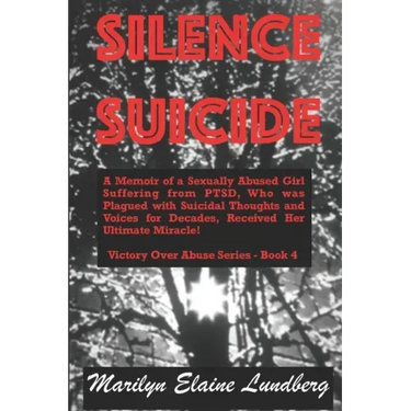 Silence Suicide: A Memoir of a Sexually Abused Girl Suffering from PTSD, Who was Plagued with Suicidal Thoughts and Voices for Decades,