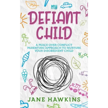 My Defiant Child: A Peace Over Conflict Parenting Approach to Nurture Your Disobedient Child.