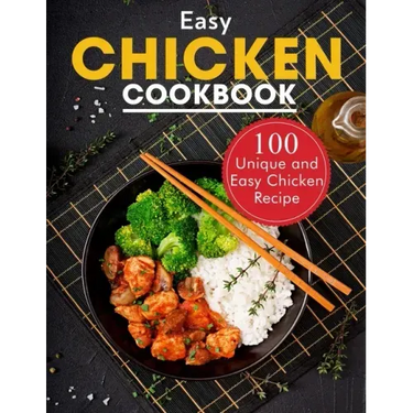 Easy Chicken Cookbook: 100 Unique and Easy Chicken Recipes