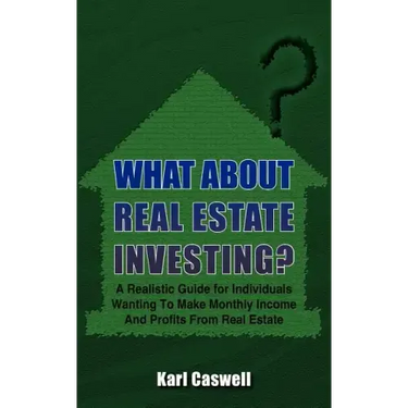 What about Real Estate Investing?: A Realistic Guide for Individuals Wanting To Make Monthly Income And Profits From Real Estate