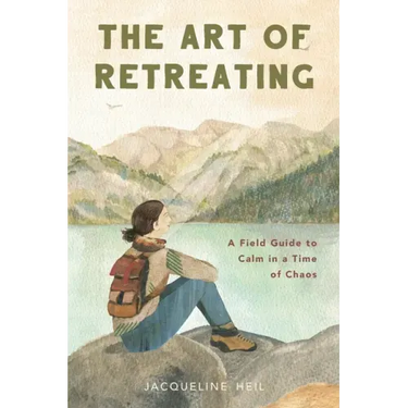 The Art of Retreating: A Field Guide to Calm in a Time of Chaos