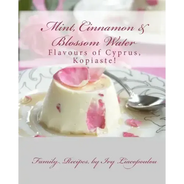 "Mint, Cinnamon & Blossom Water" Flavours of Cyprus, Kopiaste!: Family Recipes