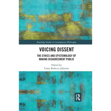 Voicing Dissent: The Ethics and Epistemology of Making Disagreement Public