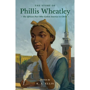 The Story of Phillis Wheatley: The African Poet Who Called America to Christ