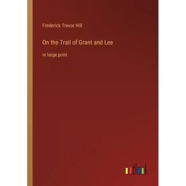 On the Trail of Grant and Lee: in large print