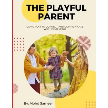 The Playful Parent: Using Play to Connect and Communicate with Your Child