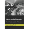 Norman Bel Geddes: From Horizons to the Futurama