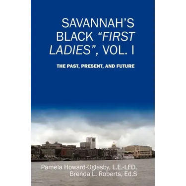 Savannah's Black First Ladies, Vol. I: The Past, Present, and Future