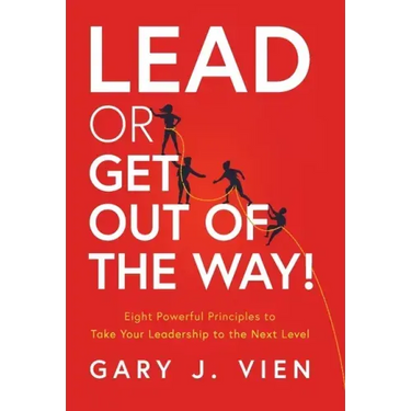 Lead or Get Out of the Way!: Eight Powerful Principles to Take Your Leadership to the Next Level