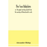The two Babylons, or, The papal worship proved to be the worship of Nimrod and his wife: with sixty-one woodcut illustrations from Nineveh, Babylon, E