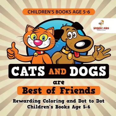 Children's Books Age 5-6. Cats and Dogs are Best of Friends. Rewarding Coloring and Dot to Dot Children's Books Age 5-6. Lessons on Numbers and Colors