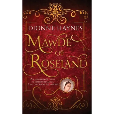 Mawde of Roseland: An unfortunate child. A determined adult. A lie that rocks the throne.
