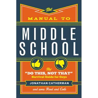 The Manual to Middle School: The Do This, Not That Survival Guide for Guys