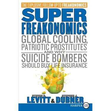 Superfreakonomics: Global Cooling, Patriotic Prostitutes, and Why Suicide Bombers Should Buy Life Insurance