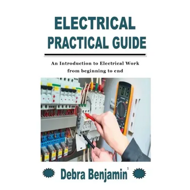 Electrical Practical Guide: An Introduction to Electrical Work from beginning to end