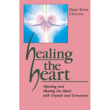 Healing the Heart: Opening and Healing the Heart with Crystals and Gemstones