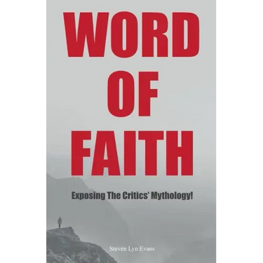 Word of Faith: Exposing the Critics' Mythology!