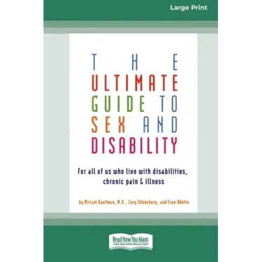 The Ultimate Guide to Sex and Disability: For All of Us Who Live with Disabilities, Chronic Pain and Illness (16pt Large Print Edition)
