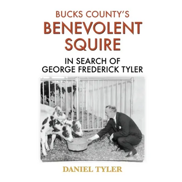 Bucks County's Benevolent Squire: In Search of George Frederick Tyler