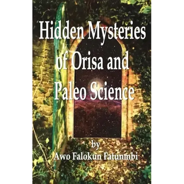 Hidden Mysteries of Orisa and the Paleo-Science of Ifa