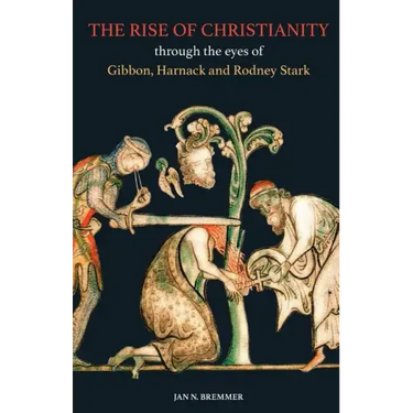 The Rise of Christianity through the eyes of Gibbon, Harnack and Rodney Stark