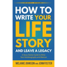 How to Write Your Life Story and Leave a Legacy: A Story Starter Guide to Write Your Autobiography and Memoir