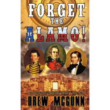 Forget the Alamo!: The Lone Star Reloaded Series Book 1