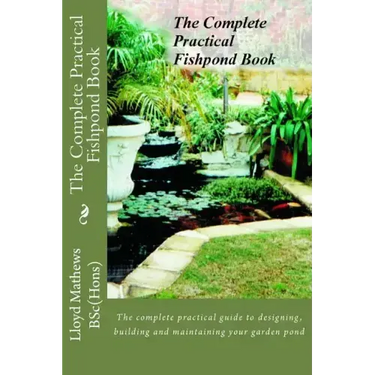 The Complete Practical Fishpond Book: The complete practical guide to designing, building and maintaining your garden pond
