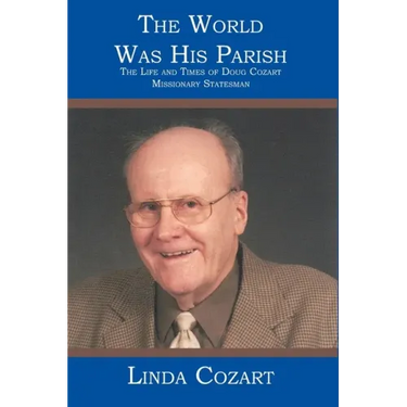 The World Was His Parish: The Life and Times of Doug Cozart Missionary Statesman