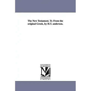 The New Testament. Tr. from the Original Greek, by H.T. Anderson.