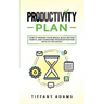 Productivity Plan: How To Rewire Your Brain, Build Better Habits, And Overcome Procrastination With 31 Life Hacks