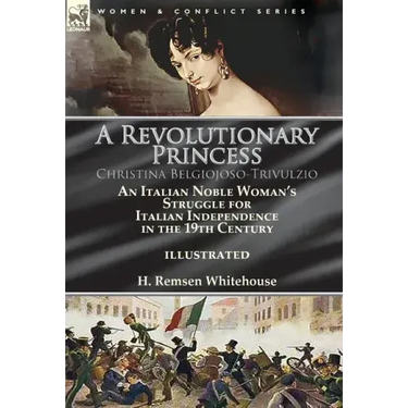 A Revolutionary Princess Christina Belgiojoso-Trivulzio: an Italian Noble Woman's Struggle for Italian Independence in the 19th Century