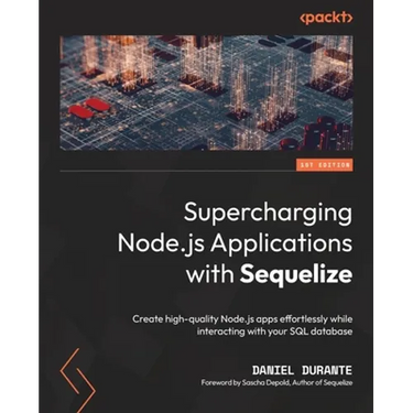 Supercharging Node.js Applications with Sequelize: Create high-quality Node.js apps effortlessly while interacting with your SQL database