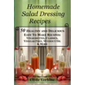Homemade Salad Dressing Recipes 50 Healthy and Delicious Easy To Make Recipes: Vinaigrettes, Classics, Vinegar Free, Without Oil & More.