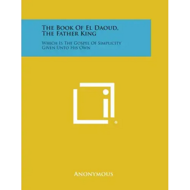 The Book of El Daoud, the Father King: Which Is the Gospel of Simplicity Given Unto His Own