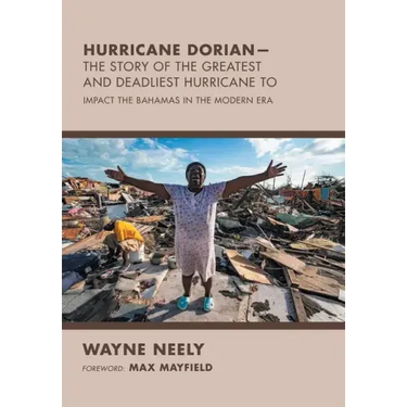 Hurricane Dorian-The Story of the Greatest and Deadliest Hurricane To: Impact the Bahamas in the Modern Era