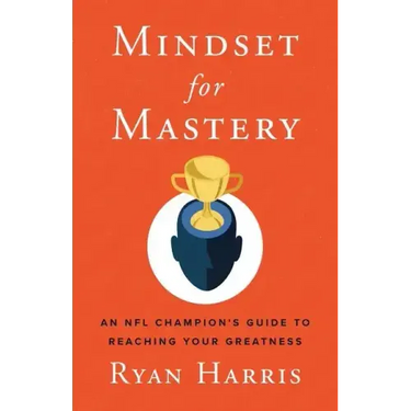 Mindset for Mastery: An NFL Champion's Guide to Reaching Your Greatness