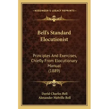 Bell's Standard Elocutionist: Principles And Exercises, Chiefly From Elocutionary Manual (1889)