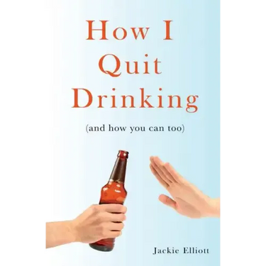 How I Quit Drinking: and how you can too