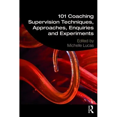 101 Coaching Supervision Techniques, Approaches, Enquiries and Experiments