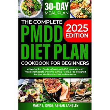 The Complete Pmdd Diet Plan Cookbook for Beginners: A Step by Step Guide to Treating PMDD Naturally with Effective Nutritional Secrets and Time-Saving