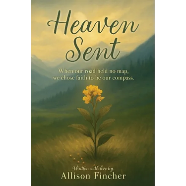 Heaven Sent: When our road held no map, we chose faith to be our compass.
